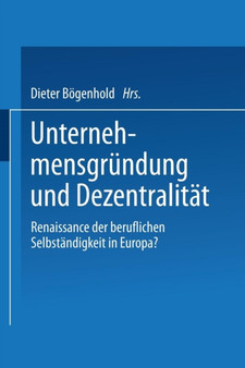 Unternehmensgrundung und Dezentralitat : Renaissance der beruflichen Selbstandigkeit in Europa? Unternehmensgrundung und Dezentralitat : Renaissance der beruflichen Selbstandigkeit in Europa?