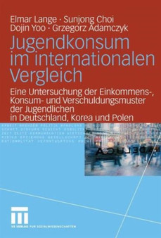 Jugendkonsum im internationalen Vergleich : Eine Untersuchung der Einkommens-, Konsum- und Verschuldungsmuster der Jugendlichen in Deutschland, Korea und Polen