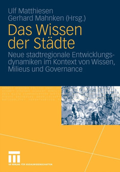 Das Wissen der Stadte : Neue stadtregionale Entwicklungsdynamiken im Kontext von Wissen, Milieus und Governance