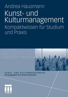 Kunst- Und Kulturmanagement : Kompaktwissen F r Studium Und Praxis