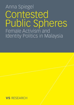 Contested Public Spheres : Female Activism and Identity Politics in Malaysia