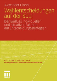 Wahlentscheidungen auf der Spur : Der Einfluss individueller und situativer Faktoren auf Entscheidungsstrategien