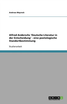 Alfred Anderschs 'Deutsche Literatur in Der Entscheidung' - Eine Poetologische Standortbestimmung