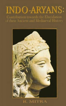 Indo-Aryans : Contribution Towards the Elucidation of Their Ancient and Mediaeval History