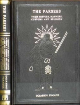 The Parsees : Their History, Manners, Customs and Religions