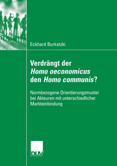 Verdrangt der Homo oeconomicus den Homo communis? : Normbezogene Orientierungsmuster bei Akteuren mit unterschiedlicher Markteinbindung