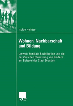 Wohnen, Nachbarschaft und Bildung : Umwelt, familiale Sozialisation und die persoenliche Entwicklung von Kindern am Beispiel der Stadt Dresden