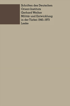 Militar und Entwicklung in der Turkei, 1945-1973 : Ein Beitrag zur Untersuchung der Rolle des Militars in der Entwicklung der Dritten Welt