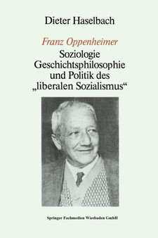 "Franz Oppenheimer" : Soziologie, Geschichtsphilosophie und Politik des "Liberalen Sozialismus"