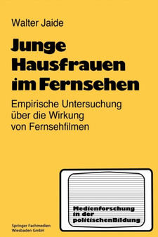 Junge Hausfrauen im Fernsehen : Ergebnisse einer empirischen Untersuchung uber die Wirkung von Fernsehfilmen