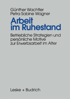 Arbeit im Ruhestand : Betriebliche Strategien und persoenliche Motive zur Erwerbsarbeit im Alter