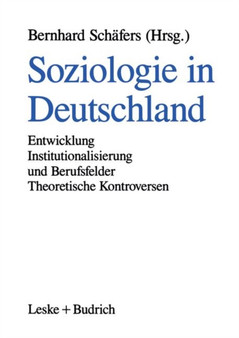 Soziologie in Deutschland : Entwicklung Institutionalisierung und Berufsfelder Theoretische Kontroversen