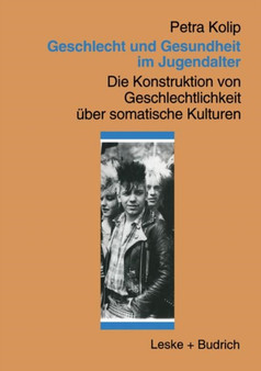Geschlecht und Gesundheit im Jugendalter : Die Konstruktion von Geschlechtlichkeit uber somatische Kulturen