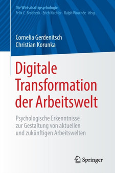 Digitale Transformation der Arbeitswelt : Psychologische Erkenntnisse zur Gestaltung von aktuellen und zukunftigen Arbeitswelten