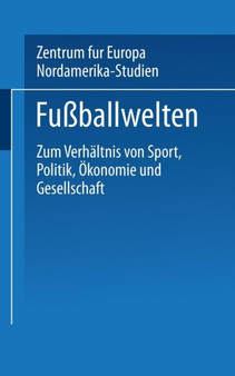 Fussballwelten : Zum Verhaltnis von Sport, Politik, OEkonomie und Gesellschaft
