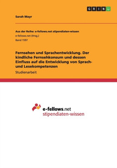 Fernsehen und Sprachentwicklung. Der kindliche Fernsehkonsum und dessen Einfluss auf die Entwicklung von Sprach- und Lesekompetenzen Fernsehen und Sprachentwicklung. Der kindliche Fernsehkonsum und dessen Einfluss auf die Entwicklung von Sprach- und Lesekompetenzen