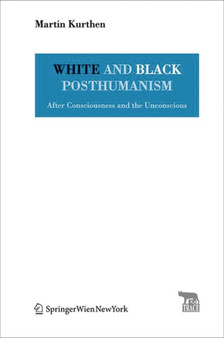 White and Black Posthumanism : After Consciousness and the Unconscious