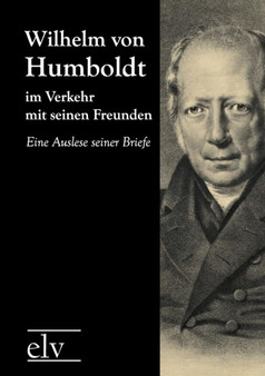 Wilhelm Von Humboldt Im Verkehr Mit Seinen Freunden