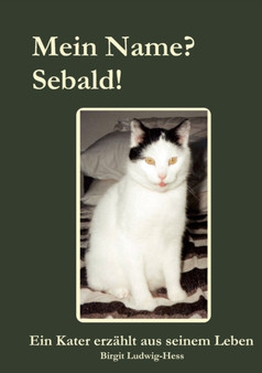 Mein Name? Sebald! : Ein Kater erzahlt aus seinem Leben