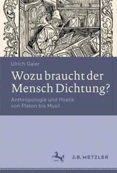 Wozu braucht der Mensch Dichtung? : Anthropologie und Poetik von Platon bis Musil