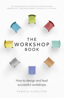 Workshop Book, The : How to design and lead successful workshops