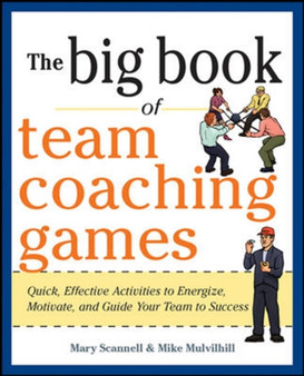 The Big Book of Team Coaching Games: Quick, Effective Activities to Energize, Motivate, and Guide Your Team to Success