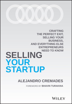 Selling Your Startup : Crafting the Perfect Exit, Selling Your Business, and Everything Else Entrepreneurs Need to Know