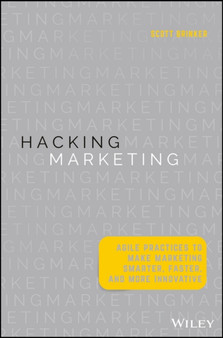 Hacking Marketing : Agile Practices to Make Marketing Smarter, Faster, and More Innovative