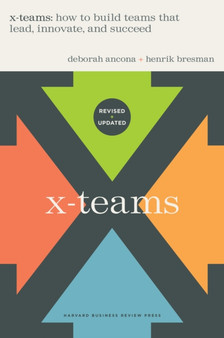X-Teams, Updated Edition, With a New Preface : How to Build Teams That Lead, Innovate, and Succeed