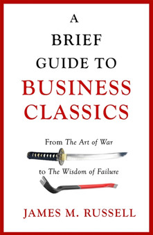 A Brief Guide to Business Classics : From The Art of War to The Wisdom of Failure