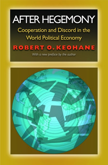 After Hegemony : Cooperation and Discord in the World Political Economy