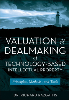 Valuation and Dealmaking of Technology-Based Intellectual Property : Principles, Methods and Tools