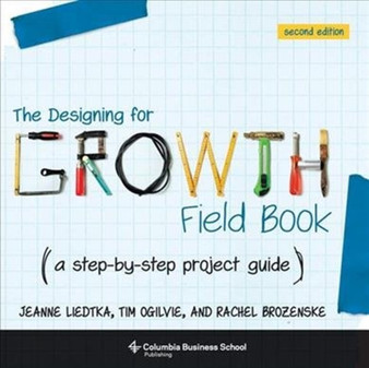 The Designing for Growth Field Book : A Step-by-Step Project Guide