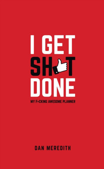 I Get Sh*t Done : My F*cking Awesome Planner
