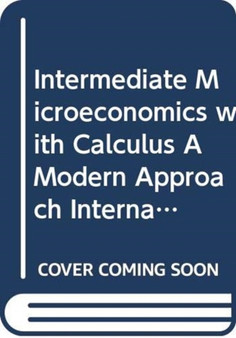 Intermediate Microeconomics with Calculus A Modern Approach International Student Edition + Workouts in Intermediate Microeconomics for Intermediate Microeconomics and Intermediate Microeconomics with