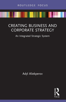 Creating Business and Corporate Strategy : An Integrated Strategic System