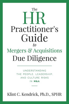 The HR Practitioner's Guide to Mergers & Acquisitions Due Diligence : Understanding the People, Leadership, and Culture Risks in M&A