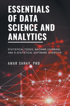 Essentials of Data Science and Analytics : Statistical Tools in Data Science and Analytics-an Overview of Machine Learning and R-Statistical Software