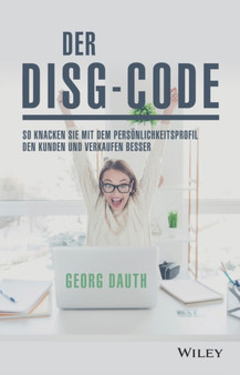 Der DiSG-Code : So knackst Du mit dem Persoenlichkeitsprofil den Kunden und verkaufst besser