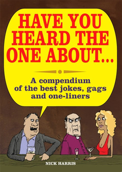Have You Heard the One About ... : A Compedium of the Best Jokes, Gags and One-Liners by Nick Harris - Paperback