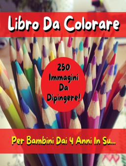 Libro Da Colorare Per Bambini Comprendente 250 Immagini ! Versione in Italiano - Coloring Book for Kids with 250 Images - Italian Version : Pitturare E Dipingere Sui Disegni Con Matite E Pennarelli by Walt Pages - Hardback