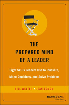 The Prepared Mind of a Leader : Eight Skills Leaders Use to Innovate, Make Decisions, and Solve Problems