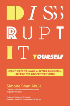 Disrupt-It-Yourself : Eight Ways to Hack a Better Business---Before the Competition Does