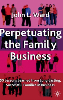 Perpetuating the Family Business : 50 Lessons Learned From Long Lasting, Successful Families in Business