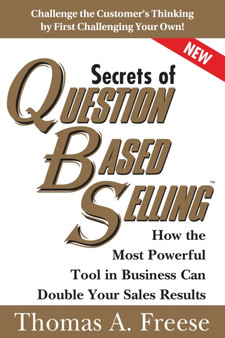 Secrets of Question-Based Selling : How the Most Powerful Tool in Business Can Double Your Sales Results