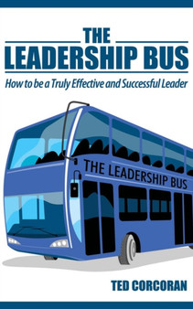 The Leadership Bus : How to be a Truly Effective and Successful Leader