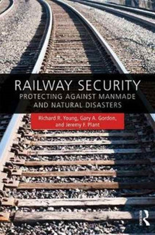 Railway Security : Protecting Against Manmade and Natural Disasters