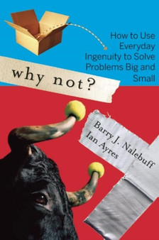 Why Not? : How to Use Everyday Ingenuity to Solve Problems Big And Small
