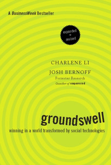 Groundswell, Expanded and Revised Edition : Winning in a World Transformed by Social Technologies