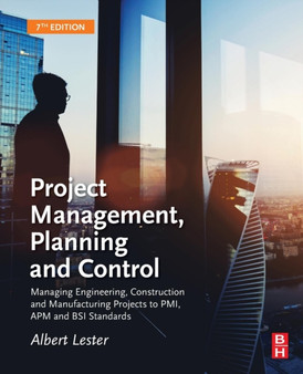 Project Management, Planning and Control : Managing Engineering, Construction and Manufacturing Projects to PMI, APM and BSI Standards